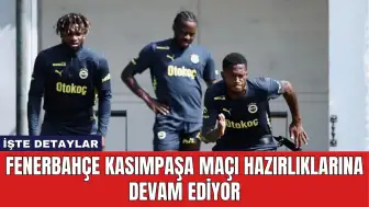 Fenerbahçe Kasımpaşa Maçı Hazırlıklarına Devam Ediyor