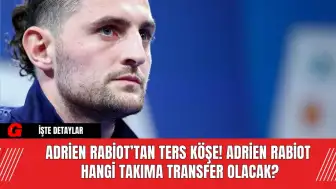 Adrien Rabiot’tan Ters Köşe! Adrien Rabiot  Hangi Takıma Transfer Olacak?