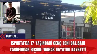 Isparta’da 17 Yaşındaki Genç Eski Çalışanı Tarafından Bıçakl*narak Hayatını Kaybetti