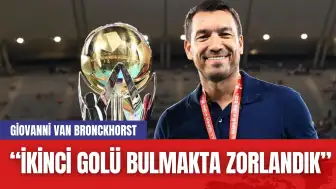 Giovanni van Bronckhorst: “İkinci Golü Bulmakta Zorlandık”