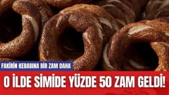 O İlde Simide yüzde 50 Zam Geldi! Fakirin Kebabına Bir Zam Daha