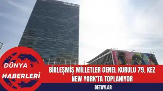 Birleşmiş Milletler Genel Kurulu 79. Kez New York'ta Toplanıyor