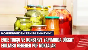 Evde turşu ve konserve yapımında dikkat edilmesi gereken püf noktalar