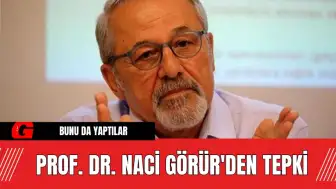 Prof. Dr. Naci Görür'den Tepki