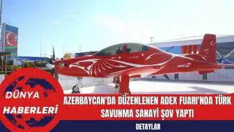 Azerbaycan'da Düzenlenen ADEX Fuarı'nda Türk Savunma Sanayi Şov Yaptı