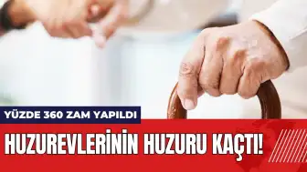 Huzurevlerinin huzuru kaçtı! Huzurevlerine yüzde 360 zam yapıldı