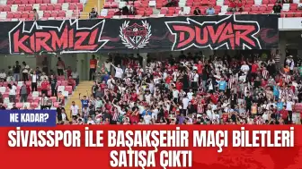 Sivasspor ile Başakşehir Maçı Biletleri Satışa Çıktı