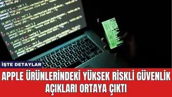 Apple Ürünlerindeki Yüksek Riskli Güvenlik Açıkları Ortaya Çıktı