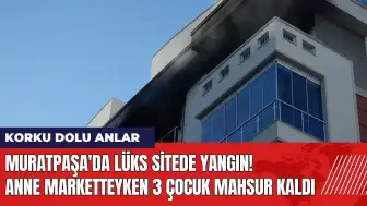 Muratpaşa'da lüks sitede yangın Anne marketteyken 3 çocuk mahsur kaldı