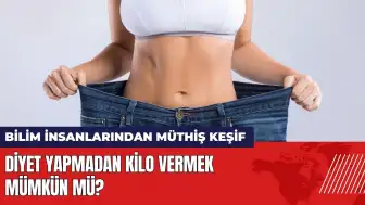 Diyet yapmadan kilo vermek mümkün mü? Bilim insanlarından müthiş keşif