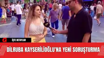 Dilruba Kayserilioğlu'na Yeni Soruşturma