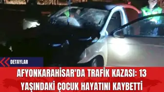 Afyonkarahisar'da Trafik Kazası: 13 Yaşındaki Çocuk Hayatını Kaybetti