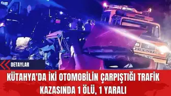 Kütahya'da İki Otomobilin Çarpıştığı Trafik Kazasında 1 Ölü 1 Yaralı