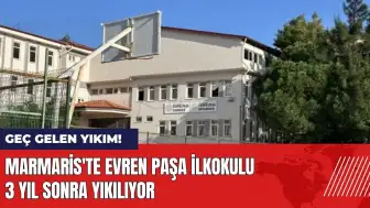 Marmaris'te geç gelen yıkım! Evren Paşa İlkokulu 3 yıl sonra yıkılıyor