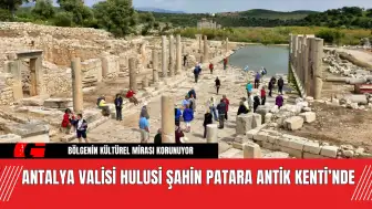 Antalya Valisi Hulusi Şahin Patara Antik Kenti’nde