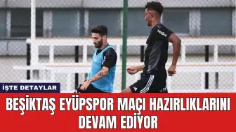 Beşiktaş Eyüpspor Maçı Hazırlıklarını Devam Ediyor