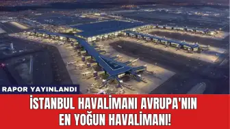 İstanbul Havalimanı Avrupa'nın En Yoğun Havalimanı!