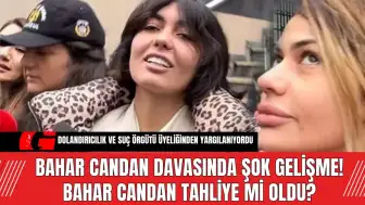 Bahar Candan Davasında Şok Gelişme! Bahar Candan Tahliye Mi Oldu?