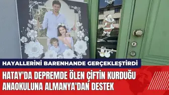 Hatay'da depremde ölen çiftin kurduğu anaokuluna Almanya'dan destek!