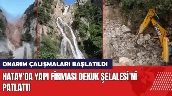 Hatay'da bir yapı firması Dekuk Şelalesi'ni patlattı