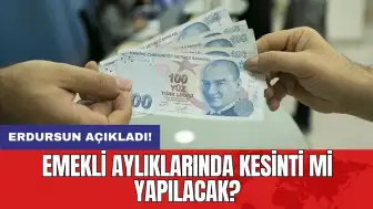 Emekli aylıklarında kesinti mi yapılacak? Erdursun açıkladı!