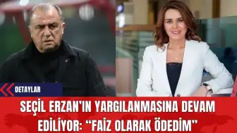 Seçil Erzan’ın Yargılanmasına Devam Ediliyor: Faiz Olarak Ödedim