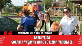 Antalya'da Sokakta Yaşayan Anne ve Kızına Yardım Eli