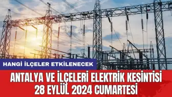 Antalya ve ilçeleri elektrik kesintisi 28 Eylül 2024 Cumartesi