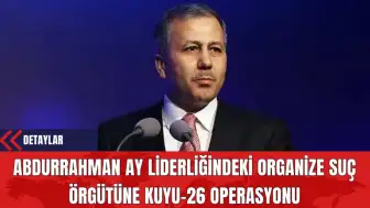 Abdurrahman Ay Liderliğindeki Organize Suç Örgütüne Kuyu-26 Operasyonu