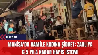 Manisa'da Hamile Kadına Şiddet: Zanlıya 6,5 Yıla Kadar Hapis İstemi