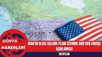 İran’ın Olası Saldırı Planı Üzerine ABD’den Endişe Açıklaması