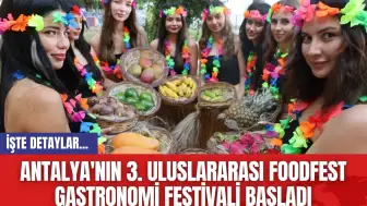 Antalya'nın 3. Uluslararası FoodFest Gastronomi Festivali Başladı