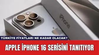 Apple iPhone 16 Serisini Tanıtıyor: Türkiye Fiyatları Ne Kadar Olacak?