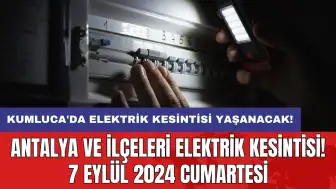 Kumluca'da elektrik kesintisi yaşanacak! Antalya ve İlçeleri Elektrik Kesintisi! 7 Eylül 2024 Cumartesi