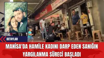 Manisa'da Hamile Kadını Darp Eden Sanığın Yargılanma Süreci Başladı