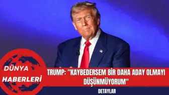 Trump: "Kaybedersem Bir Daha Aday Olmayı Düşünmüyorum"