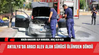 Antalya’da Aracı Alev Alan Son Anda Sürücü Ölümden Döndü