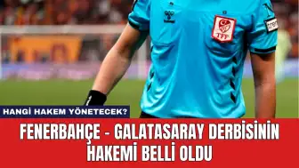 Fenerbahçe - Galatasaray Derbisinin Hakemi Belli Oldu