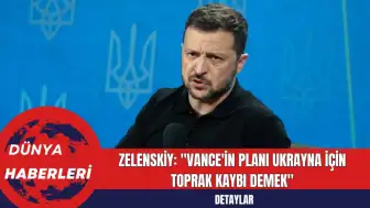 Zelenskiy: "Vance'in Planı Ukrayna İçin Toprak Kaybı Demek"