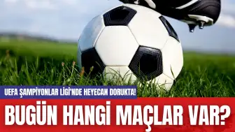 Bugün Hangi Maçlar Var? UEFA Şampiyonlar Ligi'nde heyecan dorukta!