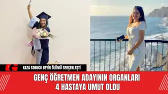 Genç Öğretmen Adayının Organları 4 Hastaya Umut Oldu