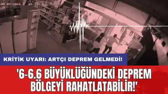 Kritik uyarı: Artçı deprem gelmedi! '6-6.6 büyüklüğündeki deprem bölgeyi rahatlatabilir!'