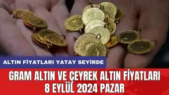 Altın fiyatları yatay seyirde: Gram altın ve çeyrek altın fiyatları 8 Eylül 2024 Pazar