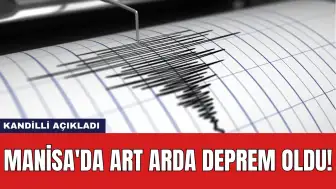 Kandilli Açıkladı: Manisa'da Art Arda Deprem Oldu!