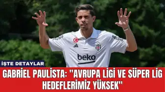 Gabriel Paulista: "Avrupa Ligi ve Süper Lig Hedeflerimiz Yüksek"