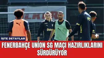 Fenerbahçe Union SG Maçı Hazırlıklarını Sürdürüyor