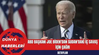 ABD Başkanı Joe Biden'dan Sudan'daki İç Savaş İçin Çağrı