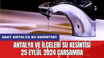 Antalya ve İlçeleri Su Kesintisi 25 Eylül 2024 Çarşamba