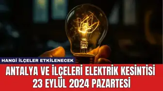 Antalya ve İlçeleri Elektrik Kesintisi 23 Eylül 2024 Pazartesi