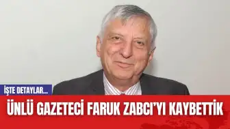 Ünlü gazeteci Faruk Zabcı’yı kaybettik